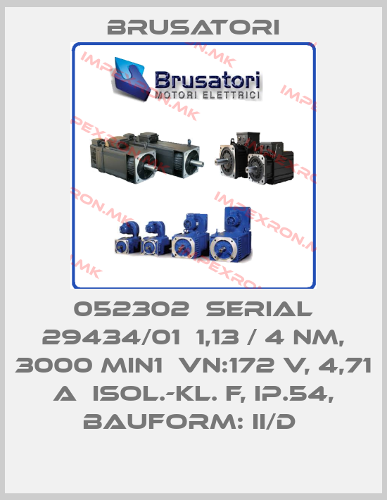 Brusatori-052302  SERIAL 29434/01  1,13 / 4 NM, 3000 MIN1  VN:172 V, 4,71 A  ISOL.-KL. F, IP.54, BAUFORM: II/D price