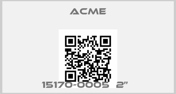 Acme- 15170-0005  2”  price