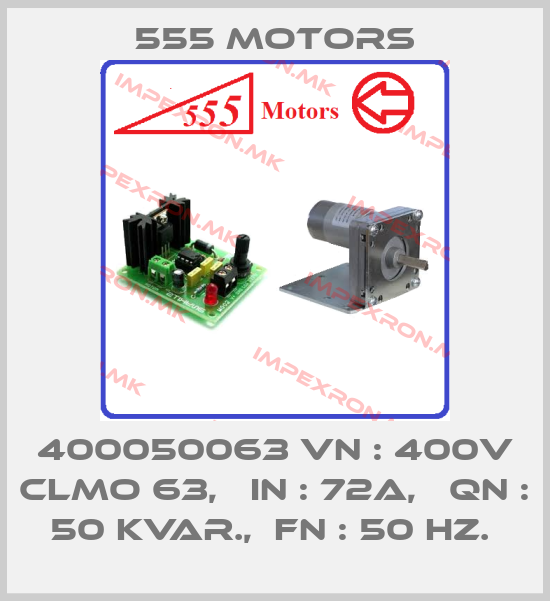 555 Motors-400050063 VN : 400V CLMO 63,   IN : 72A,   QN : 50 KVAR.,  FN : 50 HZ. price