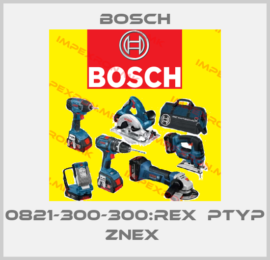 Bosch-0821-300-300:REX  Ptyp ZNEX price