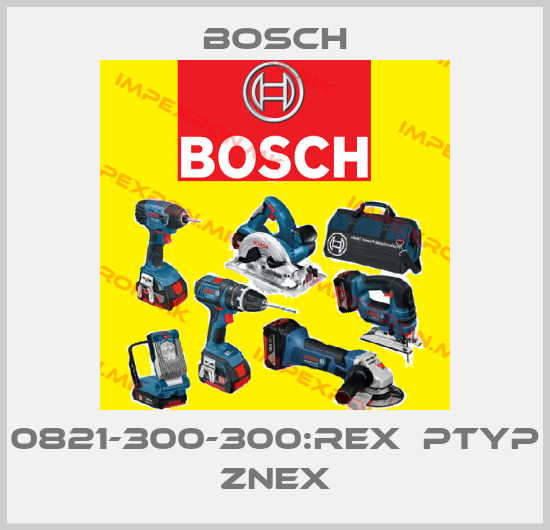 Bosch-0821-300-300:REX  Ptyp ZNEXprice