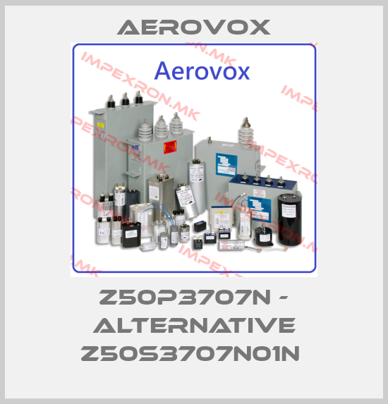 Aerovox-Z50P3707N - alternative Z50S3707N01N price