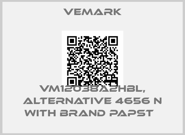 Vemark-VM12038A2HBL, alternative 4656 N with brand Papst  price