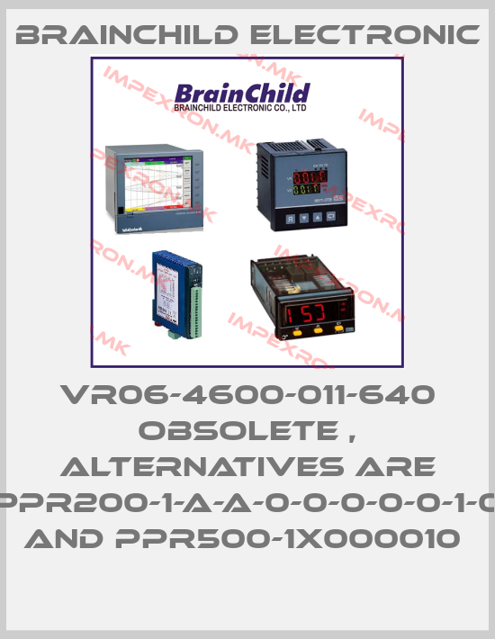 Brainchild Electronic-VR06-4600-011-640 obsolete , alternatives are PPR200-1-A-A-0-0-0-0-0-1-0 and PPR500-1X000010 price