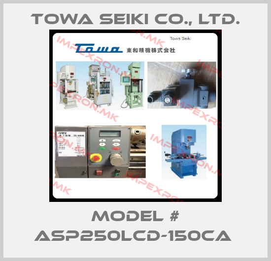 Towa Seiki Co., Ltd.- Model # ASP250LCD-150CA price
