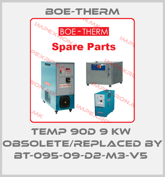 Boe-Therm-Temp 90D 9 kw  obsolete/replaced by BT-095-09-D2-M3-V5 price