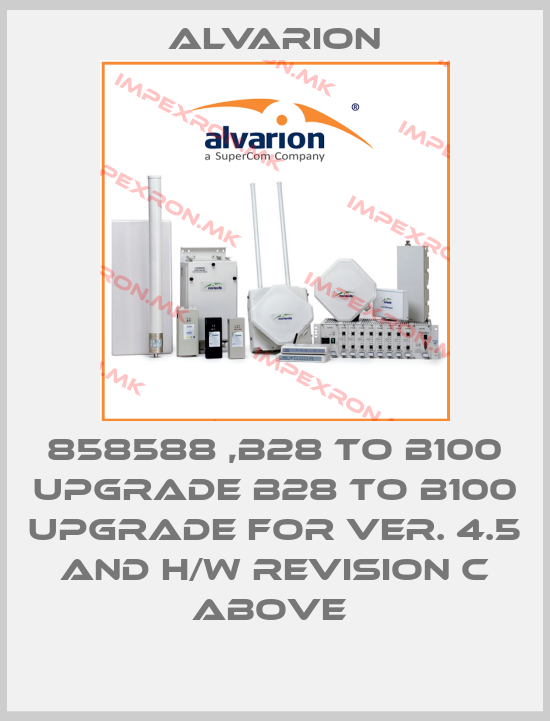 Alvarion-858588 ,B28 TO B100 UPGRADE B28 TO B100 UPGRADE FOR VER. 4.5 AND H/W REVISION C ABOVE price