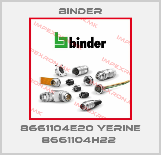 Binder-8661104E20 YERINE 8661104H22 price