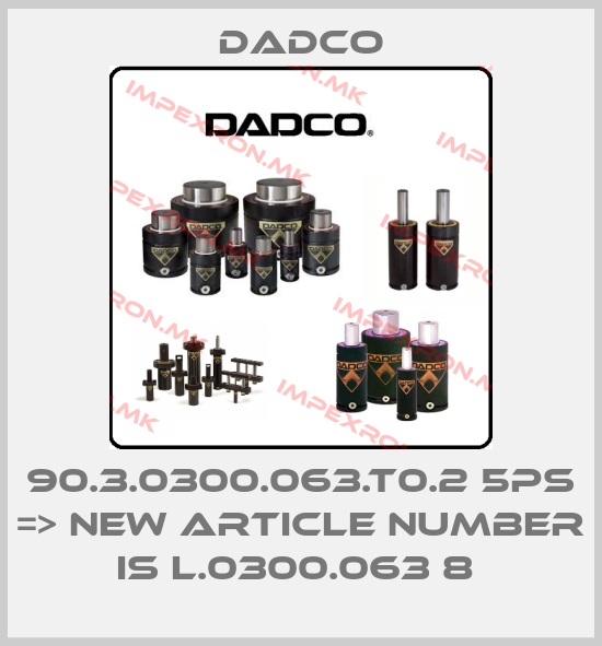 DADCO-90.3.0300.063.T0.2 5PS => NEW ARTICLE NUMBER IS L.0300.063 8 price