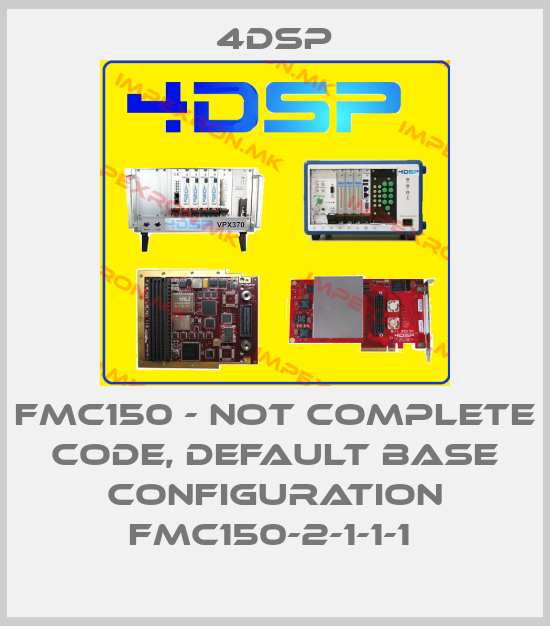 4DSP-FMC150 - not complete code, default base configuration FMC150-2-1-1-1 price