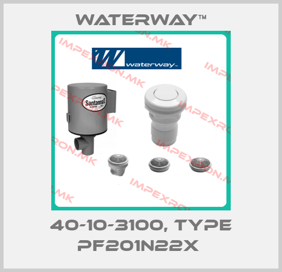 Waterway™-40-10-3100, type PF201N22X price