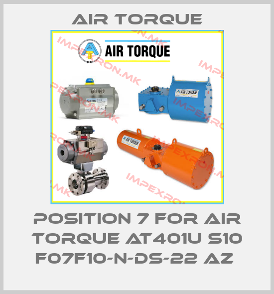 Air Torque-position 7 for AIR TORQUE AT401U S10 F07F10-N-DS-22 AZ price