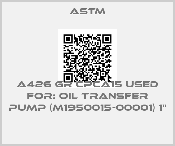 Astm-A426 GR CPCA15 USED FOR: OIL TRANSFER PUMP (M1950015-00001) 1" price