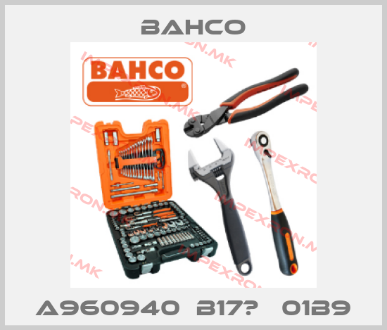 Bahco-A960940  B17?   01B9 price