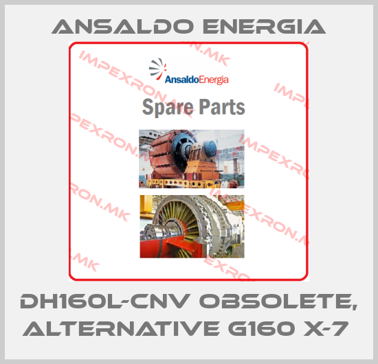 ANSALDO ENERGIA-DH160L-CNV obsolete, alternative G160 X-7 price