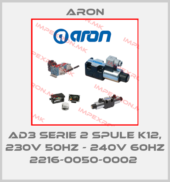 Aron-AD3 SERIE 2 SPULE K12, 230V 50HZ - 240V 60HZ 2216-0050-0002 price