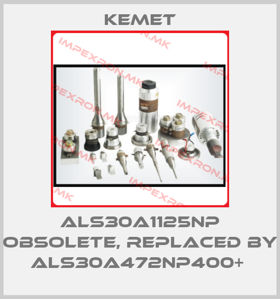 Kemet-ALS30A1125NP obsolete, replaced by ALS30A472NP400+ price