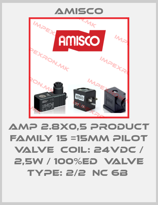Amisco-AMP 2.8X0,5 PRODUCT FAMILY 15 =15MM PILOT VALVE  COIL: 24VDC / 2,5W / 100%ED  VALVE TYPE: 2/2  NC 6B price