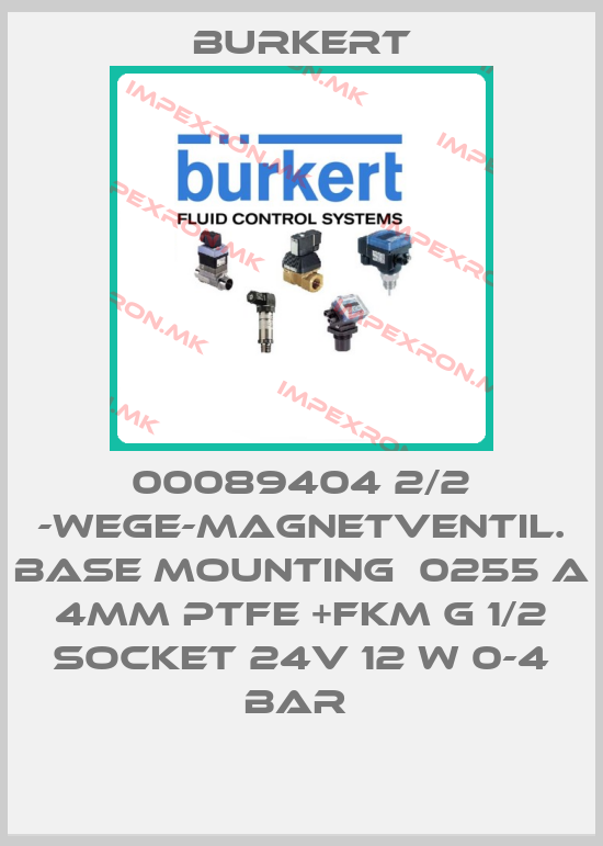 Burkert-00089404 2/2 -WEGE-MAGNETVENTIL. BASE MOUNTING  0255 A 4MM PTFE +FKM G 1/2 SOCKET 24V 12 W 0-4 BAR price