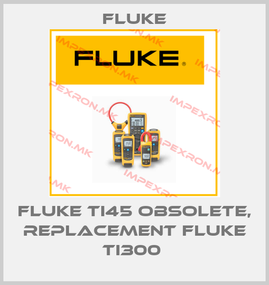 Fluke-Fluke Ti45 obsolete, replacement Fluke Ti300 price