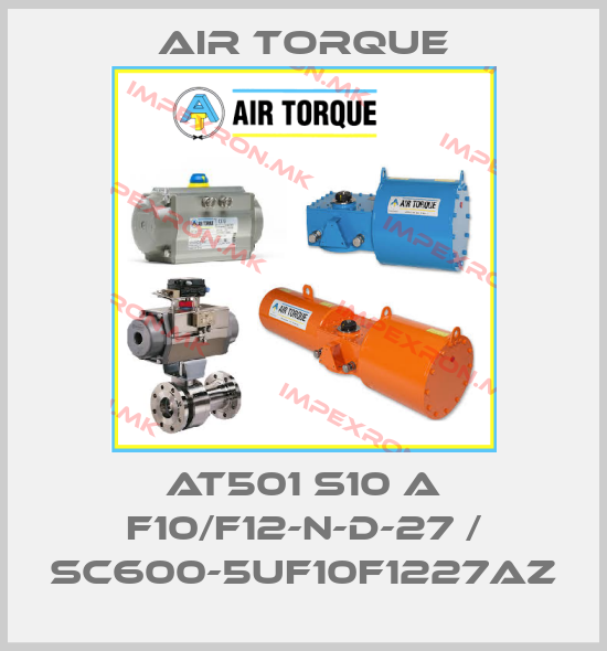 Air Torque-AT501 S10 A F10/F12-N-D-27 / SC600-5UF10F1227AZprice