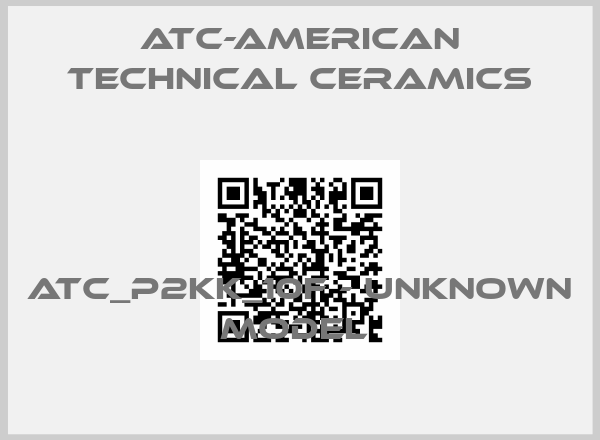 ATC-American Technical Ceramics-ATC_P2KK_10F - UNKNOWN MODEL price