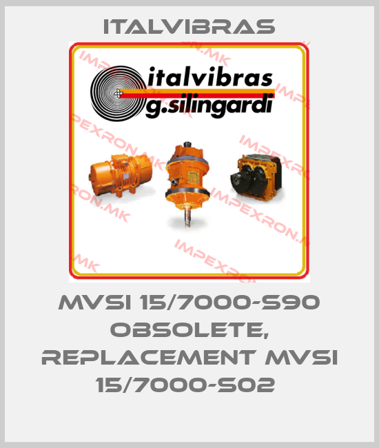 Italvibras-MVSI 15/7000-S90 obsolete, replacement MVSI 15/7000-S02 price