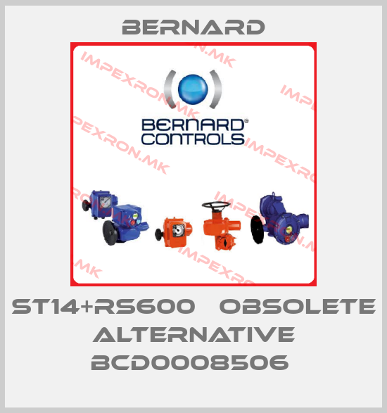Bernard-ST14+RS600   obsolete alternative BCD0008506 price