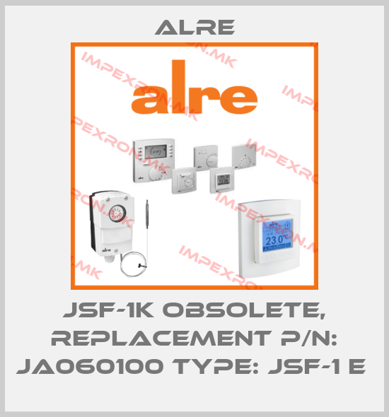 Alre-JSF-1K obsolete, replacement P/N: JA060100 Type: JSF-1 E price