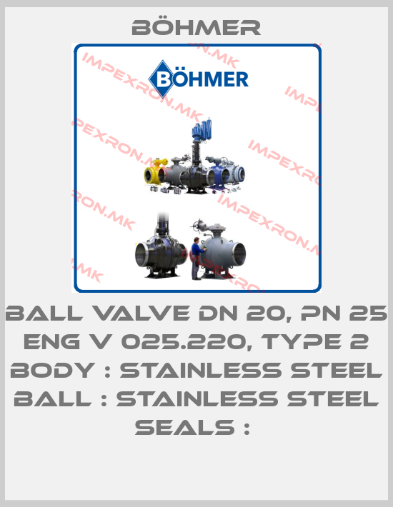 Böhmer-BALL VALVE DN 20, PN 25 ENG V 025.220, TYPE 2 BODY : STAINLESS STEEL BALL : STAINLESS STEEL SEALS : price