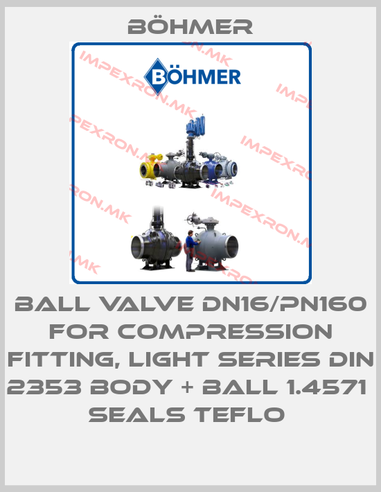 Böhmer-BALL VALVE DN16/PN160 FOR COMPRESSION FITTING, LIGHT SERIES DIN 2353 BODY + BALL 1.4571  SEALS TEFLO price