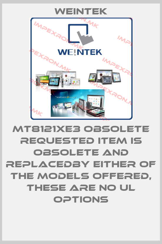 Weintek-MT8121XE3 Obsolete Requested item is obsolete and replacedby either of the models offered, these are no UL optionsprice