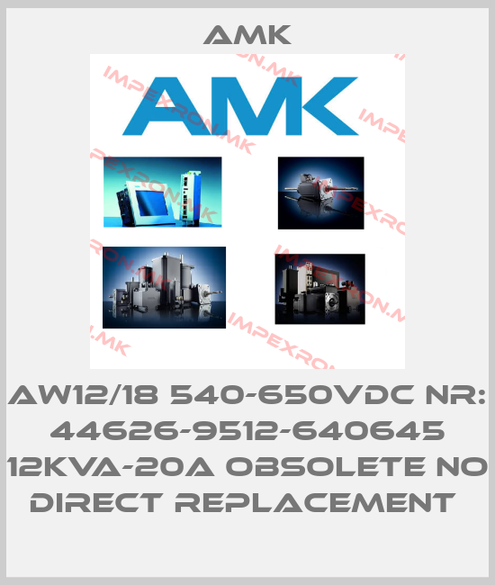 AMK-AW12/18 540-650VDC NR: 44626-9512-640645 12KVA-20A obsolete no direct replacement price