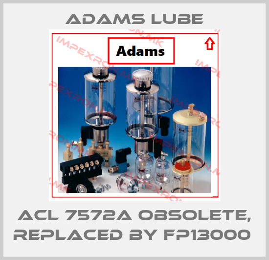 Adams Lube-ACL 7572A obsolete, replaced by FP13000 price