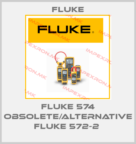 Fluke-FLUKE 574 obsolete/alternative Fluke 572-2 price