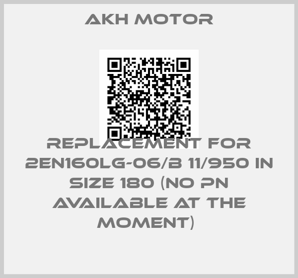 AKH Motor-replacement for 2EN160LG-06/B 11/950 in size 180 (no PN available at the moment) price