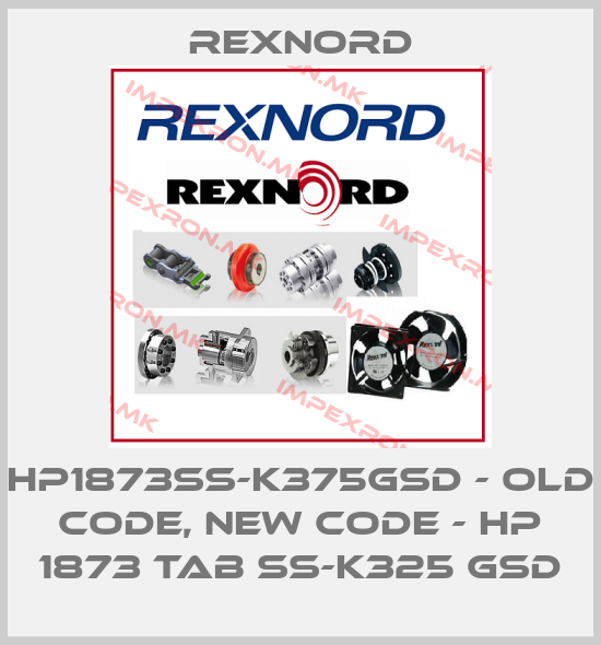 Rexnord-HP1873SS-K375GSD - old code, new code - HP 1873 TAB SS-K325 GSDprice