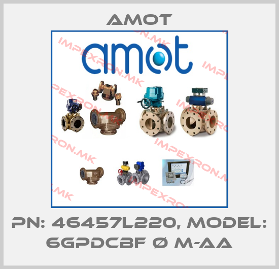 Amot-PN: 46457L220, MODEL: 6GPDCBF Ø M-AAprice