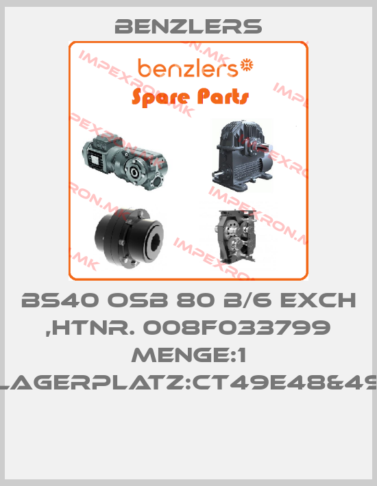 Benzlers-BS40 OSB 80 B/6 EXCH ,HTNR. 008F033799 MENGE:1 LAGERPLATZ:CT49E48&49 price