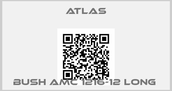 Atlas-BUSH AMC 1216-12 LONG price