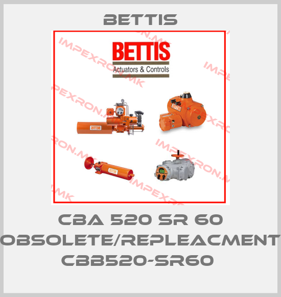 Bettis-CBA 520 SR 60 obsolete/repleacment CBB520-SR60 price