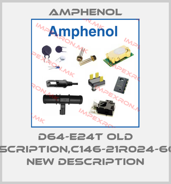 Amphenol-D64-E24T old description,C146-21R024-6018 new descriptionprice