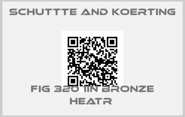 SCHUTTTE AND KOERTING-FIG 320 1IN BRONZE HEATR price