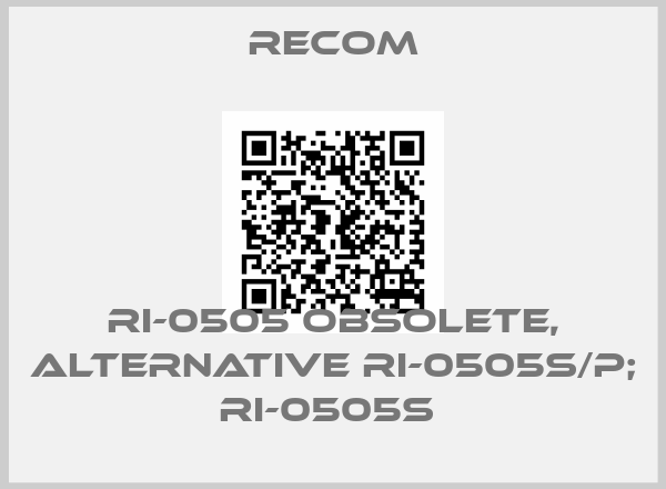 Recom-RI-0505 obsolete, alternative RI-0505S/P; RI-0505S price