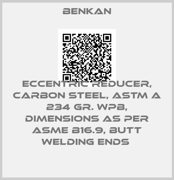 Benkan-ECCENTRIC REDUCER, CARBON STEEL, ASTM A 234 GR. WPB, DIMENSIONS AS PER ASME B16.9, BUTT WELDING ENDS price