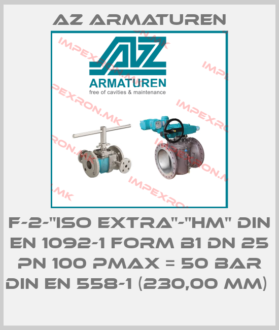 Az Armaturen-F-2-"ISO EXTRA"-"HM" DIN EN 1092-1 FORM B1 DN 25 PN 100 PMAX = 50 BAR DIN EN 558-1 (230,00 MM) price