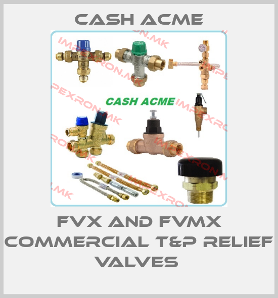 Cash Acme-FVX AND FVMX COMMERCIAL T&P RELIEF VALVES price