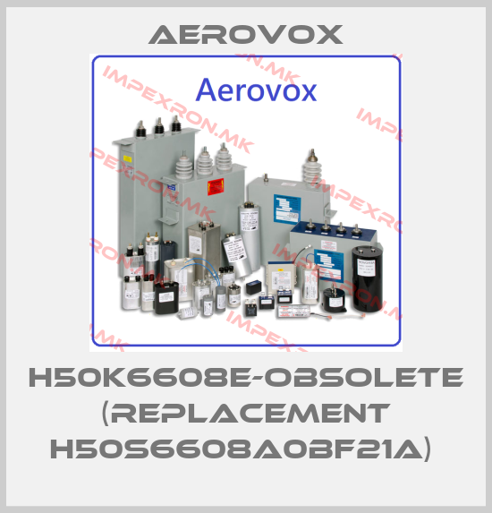 Aerovox-H50K6608E-OBSOLETE (REPLACEMENT H50S6608A0BF21A) price