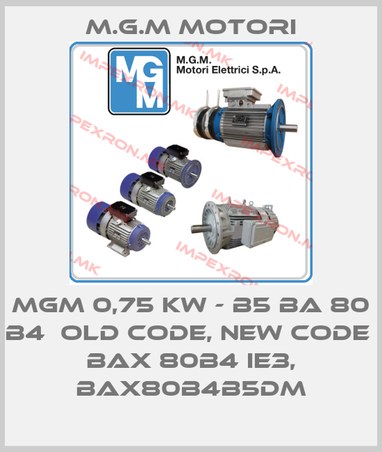 M.G.M MOTORI-MGM 0,75 kW - B5 BA 80 B4  old code, new code  BAX 80B4 IE3, BAX80B4B5DMprice