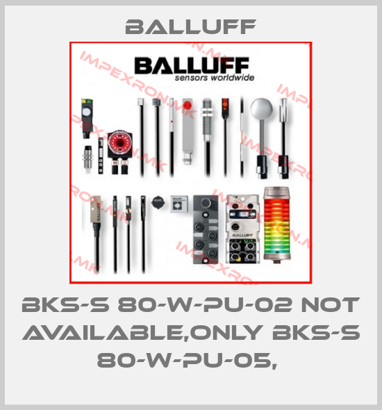 Balluff-BKS-S 80-W-PU-02 not available,only BKS-S 80-W-PU-05, price